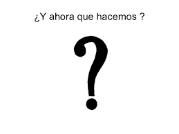 Resultado de imagen de Y AHORA QUE?