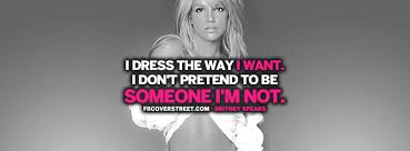 I Dress The Way I Want Britney Spears Quote Facebook Cover via Relatably.com