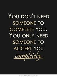 you-dont-need-someone-to-complete-you-you-only-need-someone-to-accept-you-completely-quote-1.jpg via Relatably.com