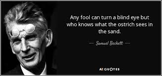 Samuel Beckett quote: Any fool can turn a blind eye but who knows... via Relatably.com