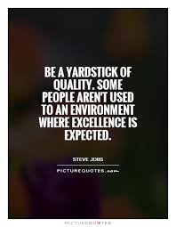 Be a yardstick of quality. Some people aren&#39;t used to an... via Relatably.com