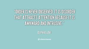 Order is never observed; it is disorder that attracts attention ... via Relatably.com