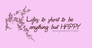 Life To Short To Be Anything But Happy | SayingImages.com via Relatably.com