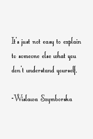 Wislawa Szymborska quote: It&#39;s just not easy to explain to someone via Relatably.com