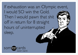 If exhaustion was an Olympic event, I would SO win the Gold. Then ... via Relatably.com