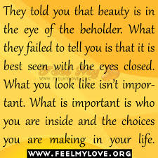 They told you that beauty is in the eye of the beholder | Feel My Love via Relatably.com