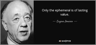 Eugene Ionesco quote: Only the ephemeral is of lasting value. via Relatably.com