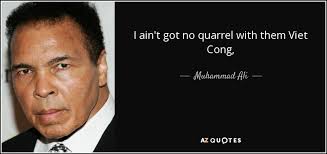 Muhammad Ali quote: I ain&#39;t got no quarrel with them Viet Cong, via Relatably.com