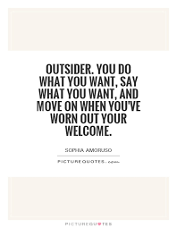 Outsider. You do what you want, say what you want, and move on... via Relatably.com