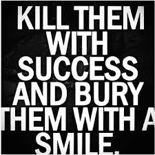 Kill them with success : and bury them with a smile :quotes and ... via Relatably.com