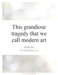 this-grandiose-tragedy-that-we-call-modern-art-quote-1.jpg via Relatably.com