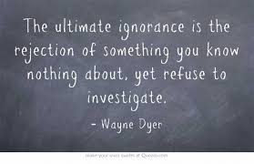 The ultimate ignorance is the rejection of something you know ... via Relatably.com