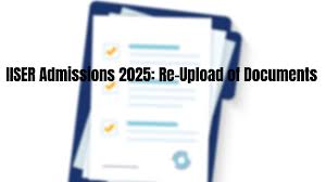 IISER 2025 Admissions: Opportunity to Re-upload Caste Certificates and Class 12 Marksheets Starting June 1