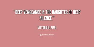 Deep vengeance is the daughter of deep silence. - Vittorio Alfieri ... via Relatably.com