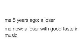 Loser with good taste in music | We Heart It | funny, indie, and music via Relatably.com