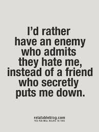 I&#39;d rather have an enemy who admits they hate me, instead of a ... via Relatably.com