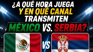 ¿A qué hora juega y en qué canal transmiten México vs. Serbia EN VIVO hoy por amistoso a la Copa Mundial 2026? Horarios y canales tv online
