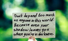 Image result for don't depend too much on anyone in this world because even