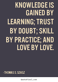 Love quotes - Knowledge is gained by learning; trust by.. via Relatably.com