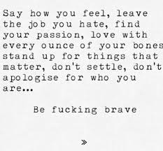 Say how you feel, leave the job you hate, find your passion, love ... via Relatably.com