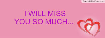 I WILL MISS YOU SO MUCH... Facebook Quote Cover #19962 via Relatably.com