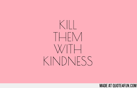 Kill them with Kindness | We Heart It | quote and kindness via Relatably.com