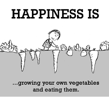 Happiness is, growing your own vegetables and eating them. - Happy ... via Relatably.com