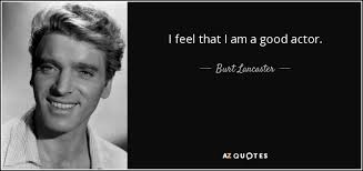 Burt Lancaster quote: I feel that I am a good actor. via Relatably.com