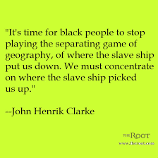 Best Black History Quotes: John Henrik Clarke on Africa - The Root via Relatably.com