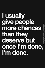 I usually give people more chances than they deserve but once I&#39;m ... via Relatably.com