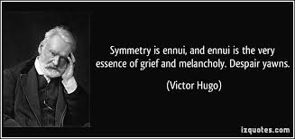 Symmetry is ennui, and ennui is the very essence of grief and ... via Relatably.com