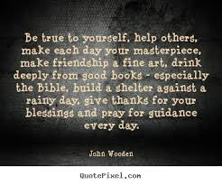 John Wooden picture quotes - Be true to yourself, help others ... via Relatably.com