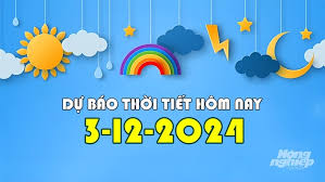 Tin thời tiết hôm nay 3/12/2024 mới nhất trong cả nước