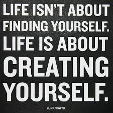 Life isn&#39;t about finding yourself. Life is about creating yourself ... via Relatably.com