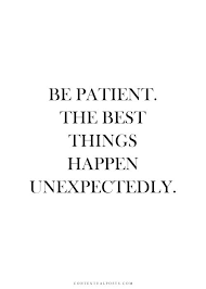 Be patient. The best things happen unexpectedly. #wisdom ... via Relatably.com