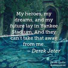 My heroes, my dreams, and my future lay in Yankee Stadium. And ... via Relatably.com