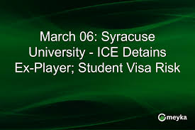 March 06: Syracuse University – ICE Detains Ex-Player; Student Visa Risk