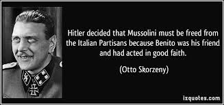 Hitler decided that Mussolini must be freed from the Italian ... via Relatably.com