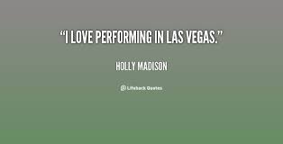I love performing in Las Vegas. - Holly Madison at Lifehack Quotes via Relatably.com