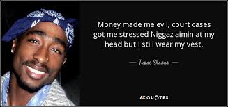 Tupac Shakur quote: Money made me evil, court cases got me ... via Relatably.com