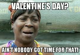... Valentines day aint nobody got time for that 150x150 Ah love is every where.. Valentine&#39;s day ain&#39;t nobody got time for that ... - Valentines-day-aint-nobody-got-time-for-that