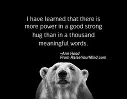 I have learned that there is more power in a good strong hug than ... via Relatably.com