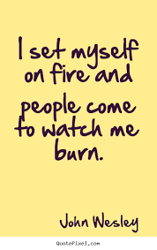 Motivational quotes - I set myself on fire and people come to watch.. via Relatably.com