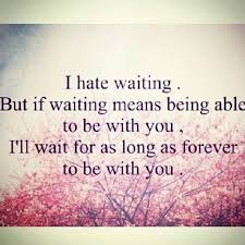 I Hate Waiting But If Waiting Means Being Able To Be With You, I ... via Relatably.com