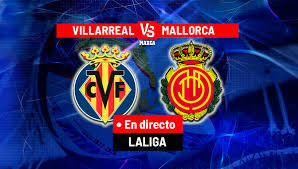 Villarreal vs Mallorca: Pronóstico, Horario y Dónde Ver el Partido