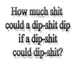 Dip shit | Quotes | Pinterest | Dips, Funny and Love via Relatably.com