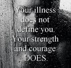 Do not let your illness define you. Your Strength and Courage does ... via Relatably.com