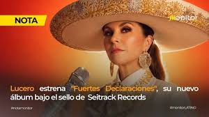 Lucero estrena "Fuertes Declaraciones", su nuevo álbum bajo el sello de Seitrack - Sistema de monitoreo musical