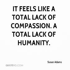 Lack Of Compassion Quotes. QuotesGram via Relatably.com