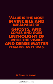 W Stanley Jevons picture quotes - Value is the most invincible and ... via Relatably.com